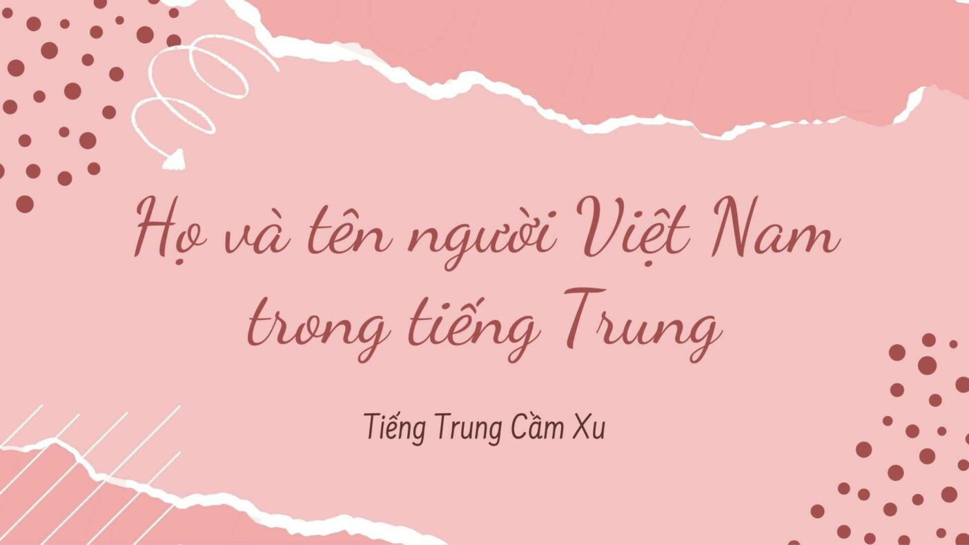 200+ họ và tên người Việt Nam trong Tiếng Trung Quốc - Tiếng Trung Cầm ...