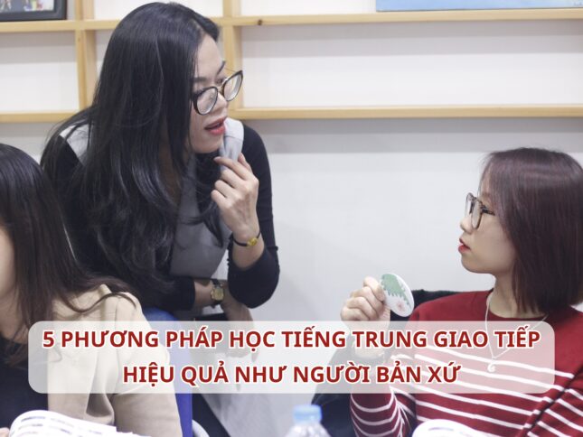 5 phương pháp học Tiếng Trung giao tiếp hiệu quả như người bản xứ