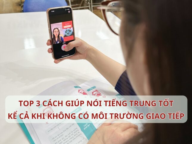 TOP 3 cách giúp nói Tiếng Trung tốt kể cả khi không có môi trường giao tiếp