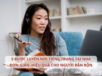 5 bước luyện nói Tiếng Trung tại nhà đơn giản, hiệu quả cho người bận rộn