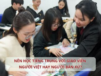 Nên học Tiếng Trung với giáo viên người Việt hay người bản xứ