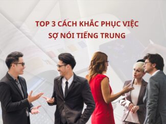 TOP 3 cách giúp bạn khắc phục việc sợ nói Tiếng Trung