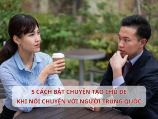 5 cách bắt chuyện tạo chủ đề khi nói chuyện với người Trung Quốc