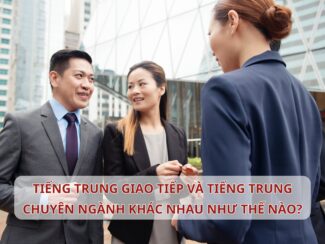 Tiếng Trung giao tiếp và Tiếng Trung chuyên ngành khác nhau như thế nào