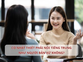 Có nhất thiết phải nói Tiếng Trung như người bản xứ không