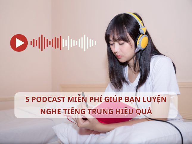 5 Podcast miễn phí giúp bạn luyện nghe Tiếng Trung hiệu quả